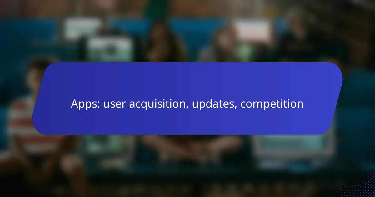 Apps: user acquisition, updates, competition