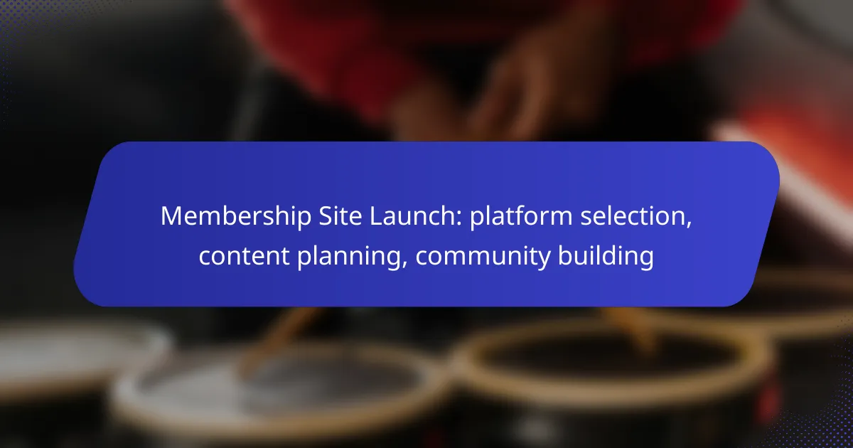 Membership Site Launch: platform selection, content planning, community building