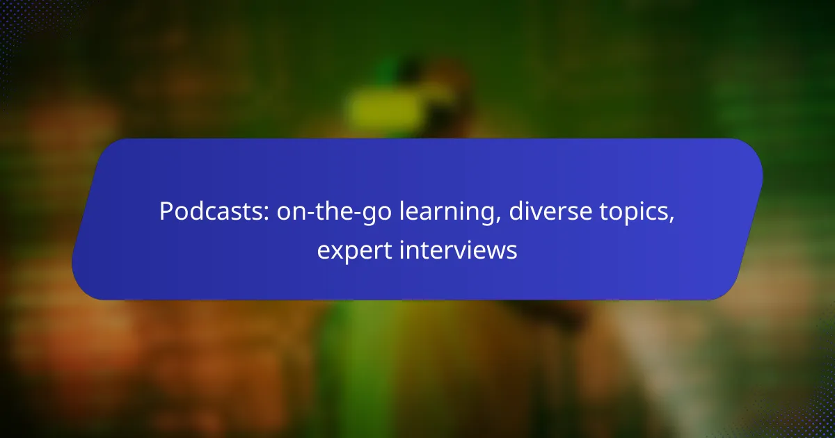 Podcasts: on-the-go learning, diverse topics, expert interviews