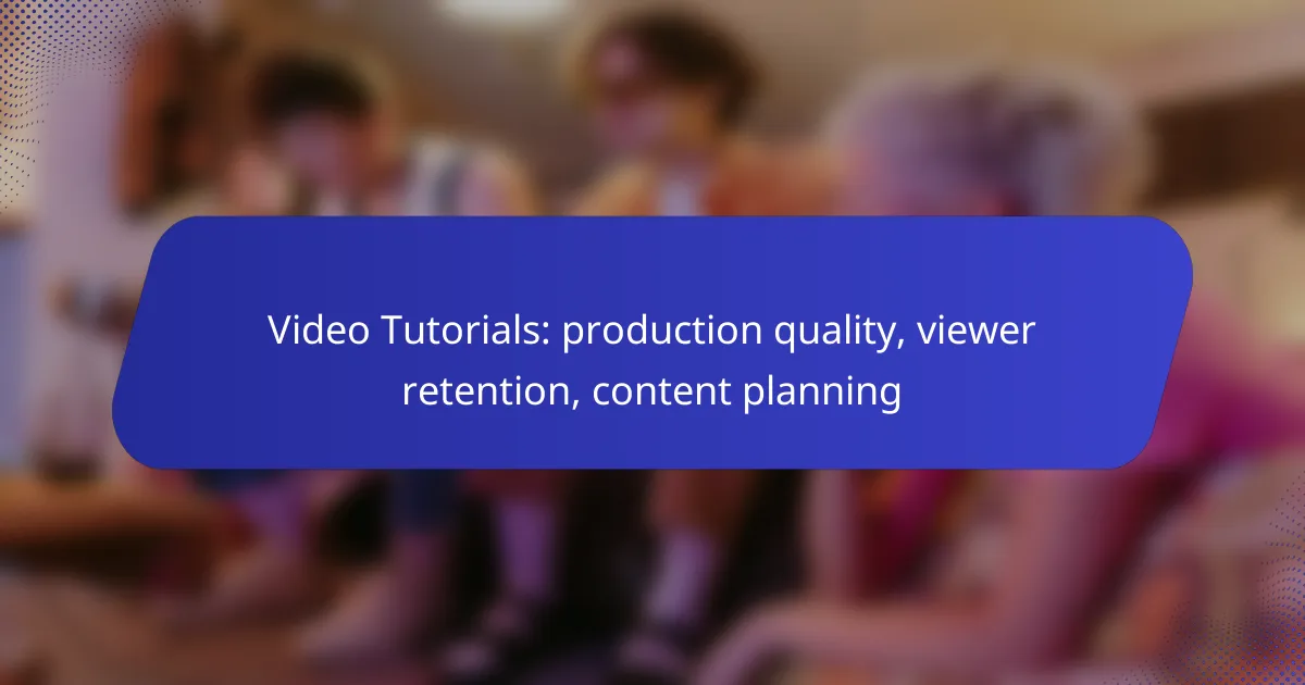 Video Tutorials: production quality, viewer retention, content planning
