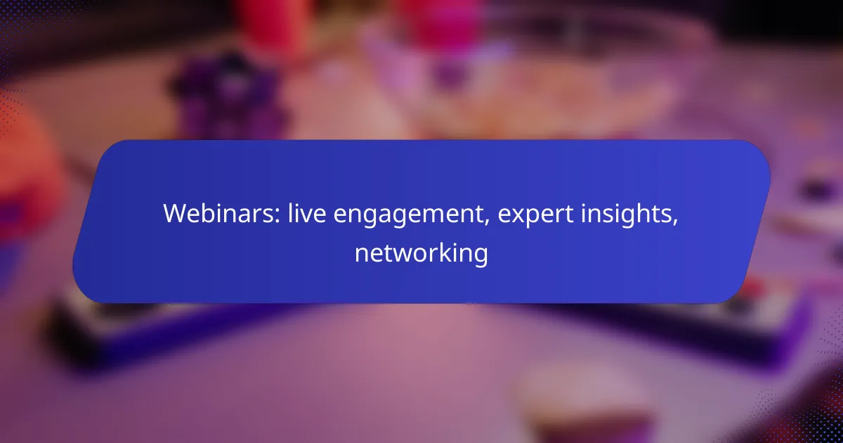 Webinars: live engagement, expert insights, networking