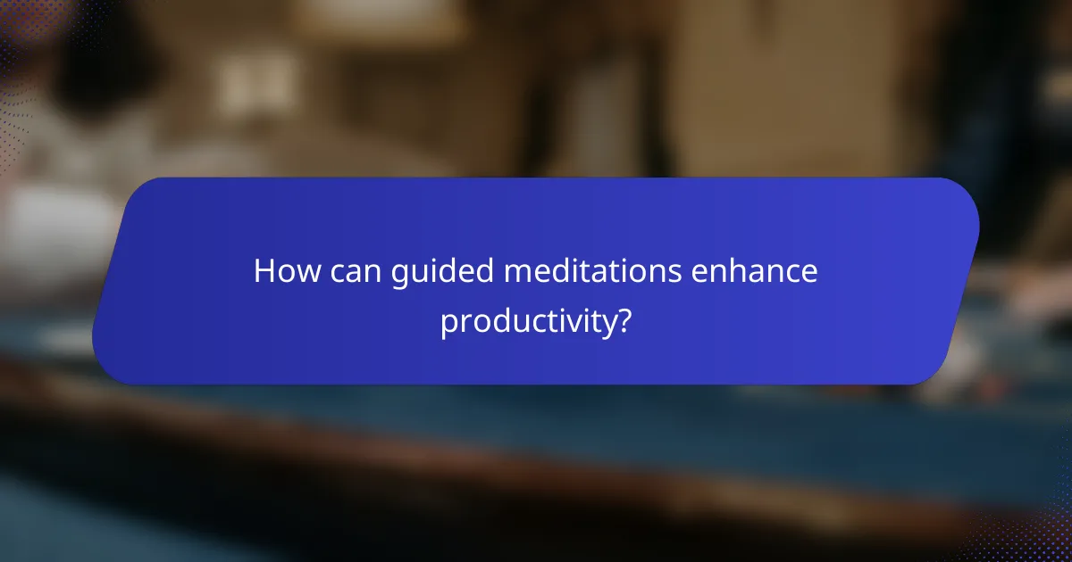How can guided meditations enhance productivity?