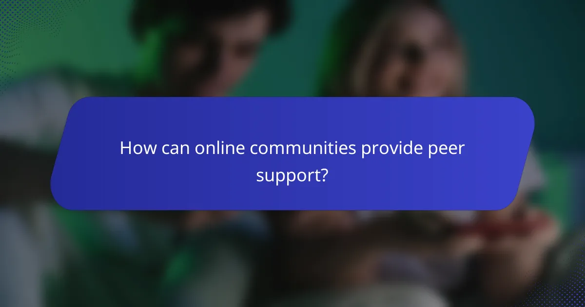 How can online communities provide peer support?