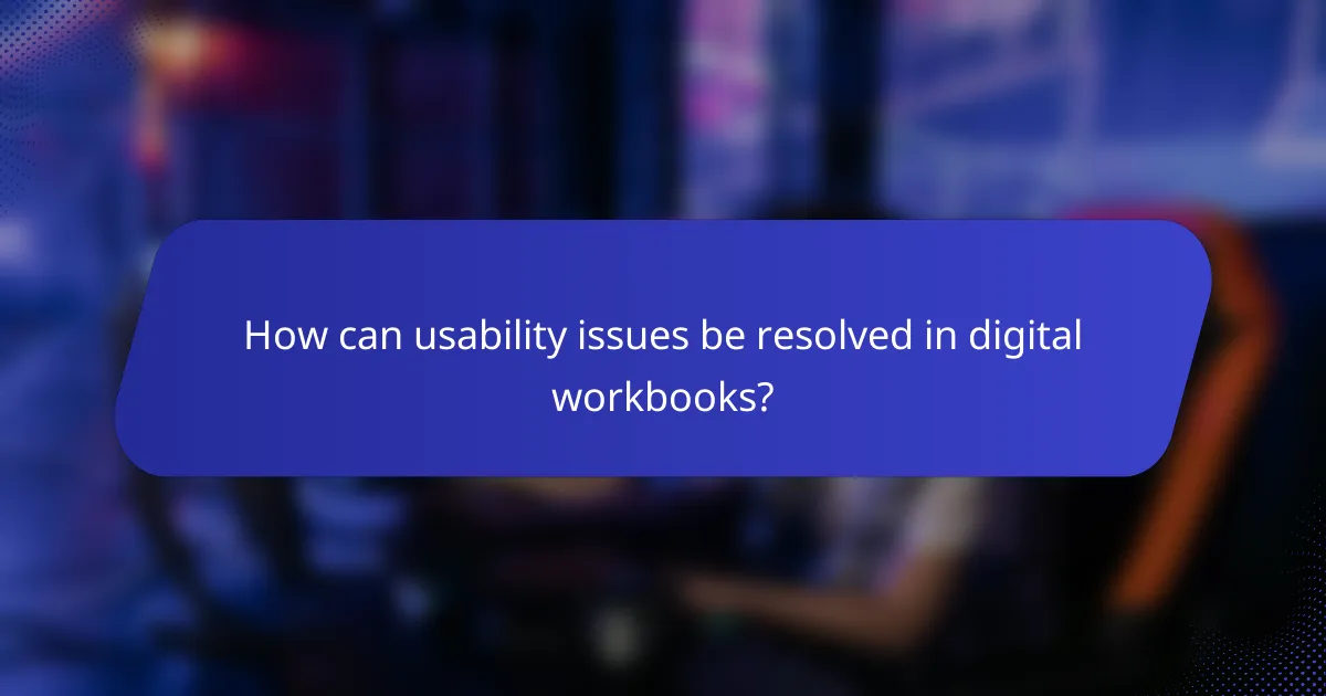 How can usability issues be resolved in digital workbooks?