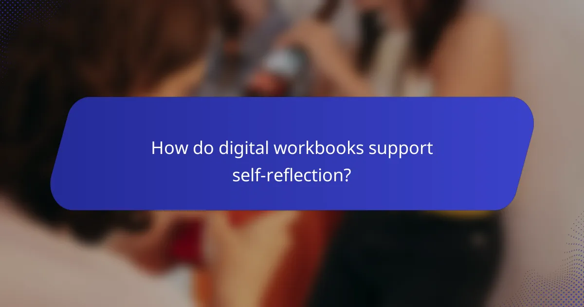 How do digital workbooks support self-reflection?
