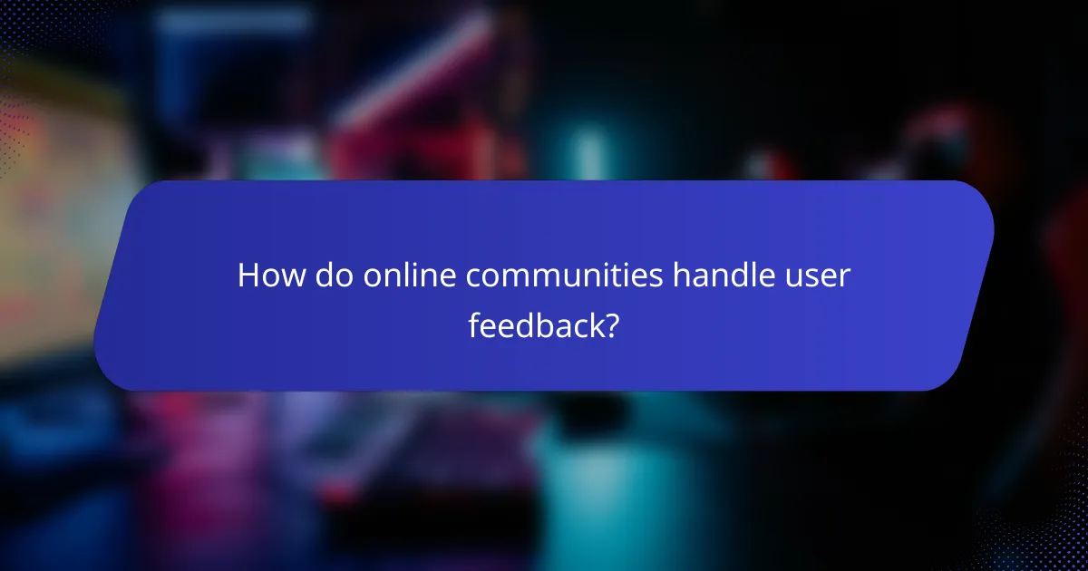How do online communities handle user feedback?