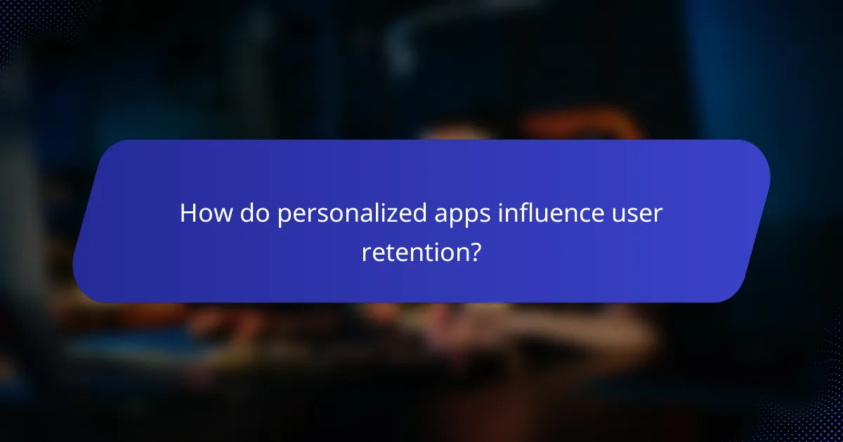 How do personalized apps influence user retention?