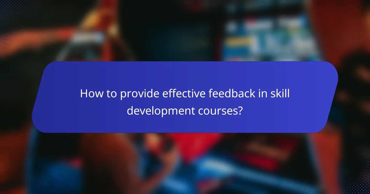 How to provide effective feedback in skill development courses?