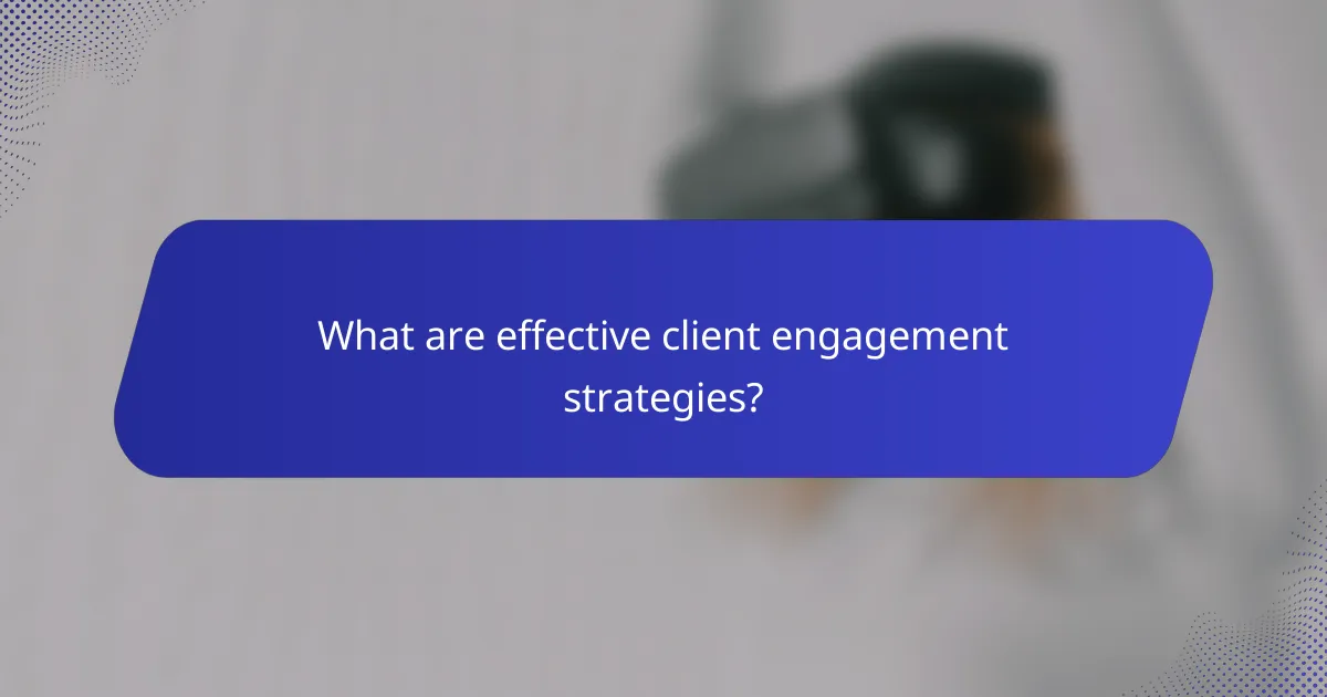 What are effective client engagement strategies?