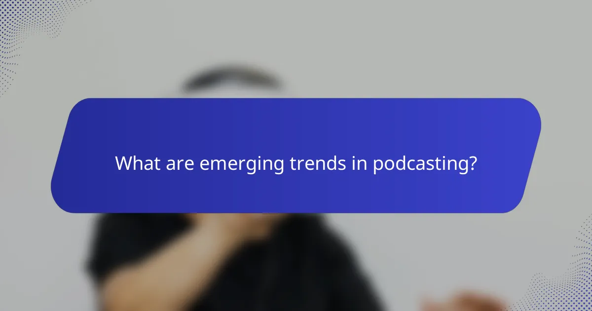 What are emerging trends in podcasting?