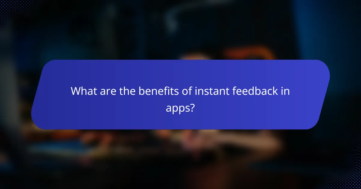What are the benefits of instant feedback in apps?