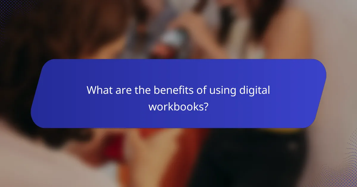 What are the benefits of using digital workbooks?