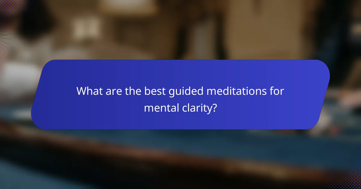 What are the best guided meditations for mental clarity?