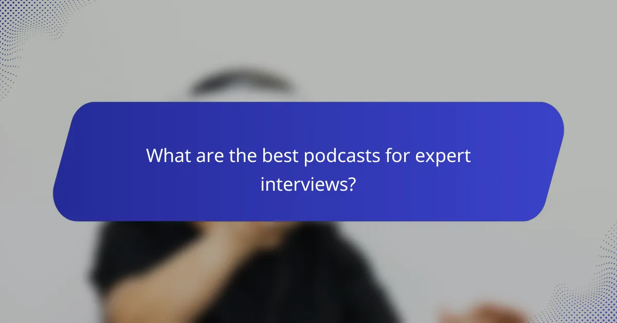 What are the best podcasts for expert interviews?