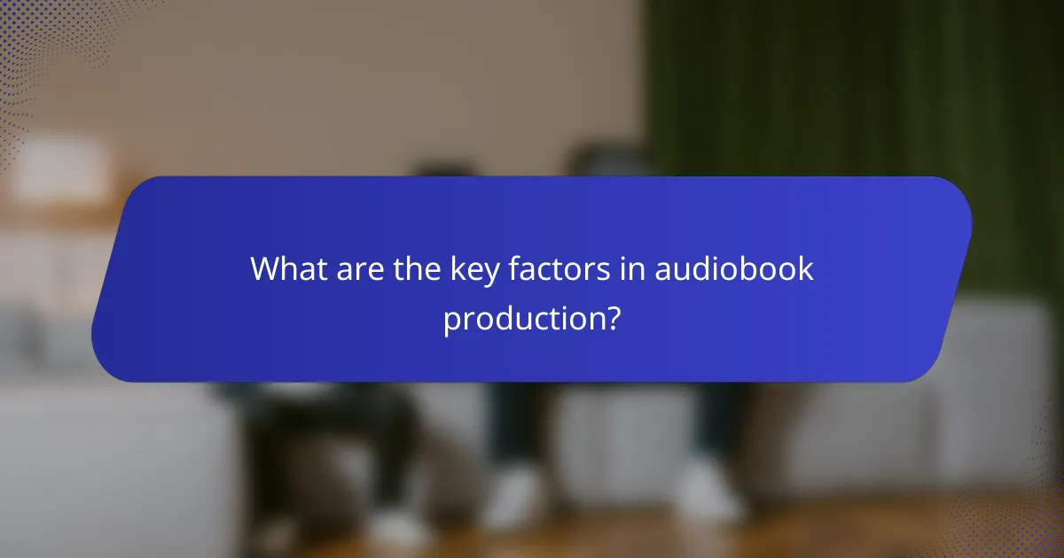 What are the key factors in audiobook production?