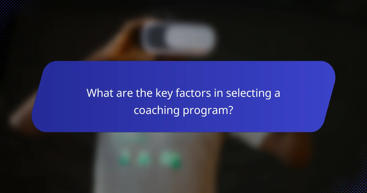 What are the key factors in selecting a coaching program?