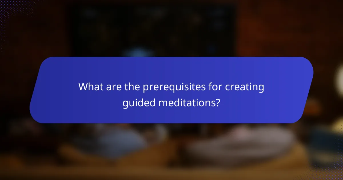 What are the prerequisites for creating guided meditations?