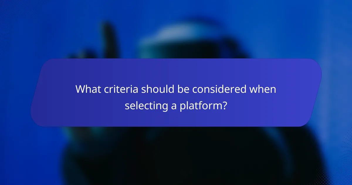 What criteria should be considered when selecting a platform?