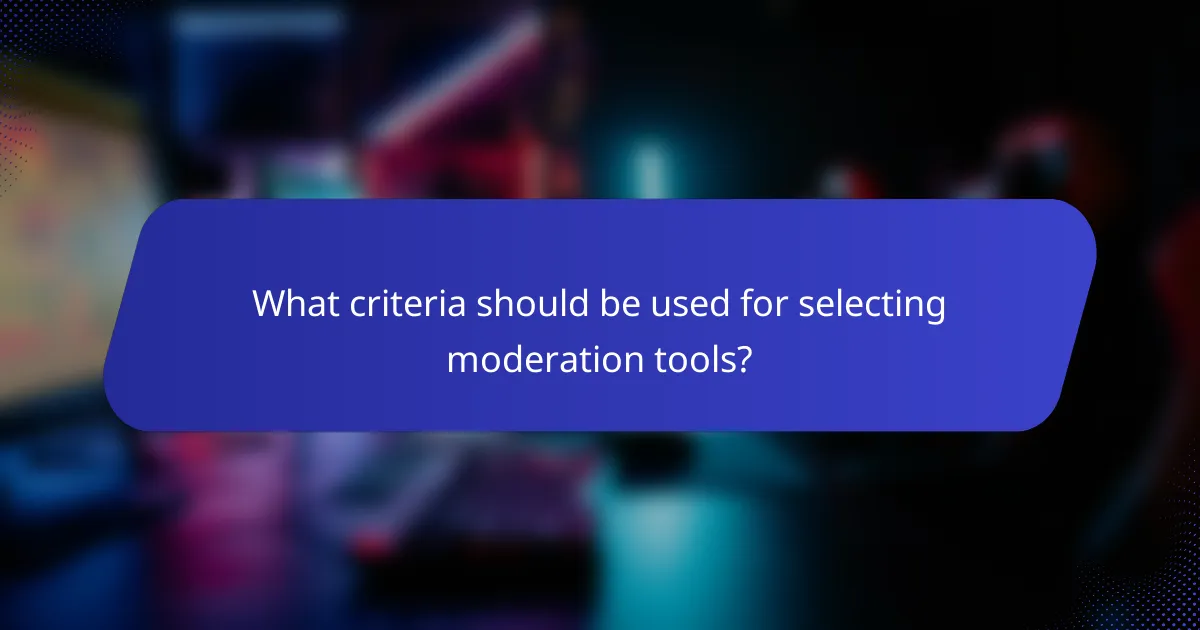 What criteria should be used for selecting moderation tools?