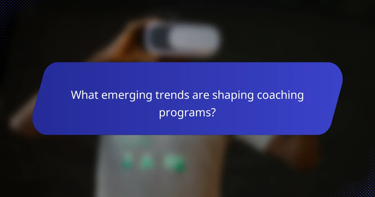 What emerging trends are shaping coaching programs?