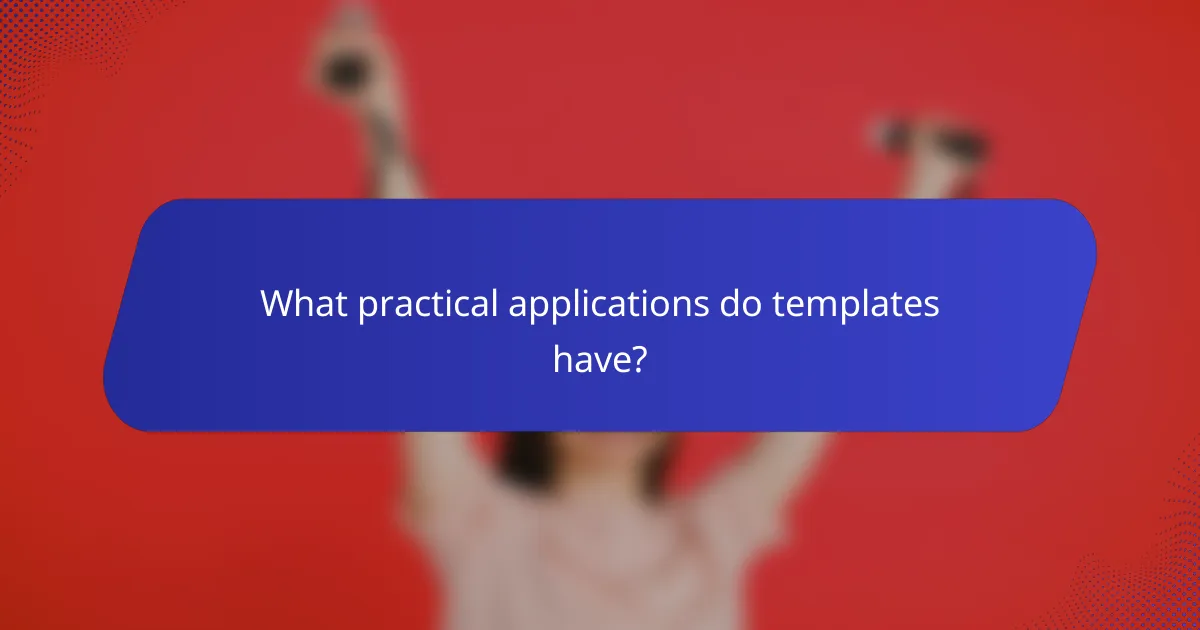 What practical applications do templates have?